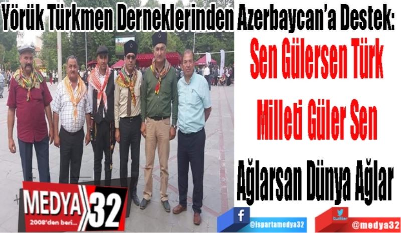 Yörük Türkmen Derneklerinden Azerbaycan’a Destek 
Sen Gülersen Türk 
Milleti Güler Sen 
Ağlarsan Dünya Ağlar  
