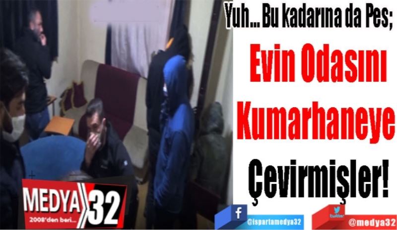 
Yuh… Bu kadarına da Pes; 
Evin Odasını
Kumarhaneye 
Çevirmişler!
