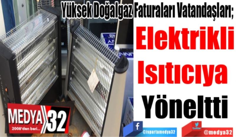 Yüksek Doğalgaz Faturaları Vatandaşları; 
Elektrikli
Isıtıcıya 
Yönlendirdi
