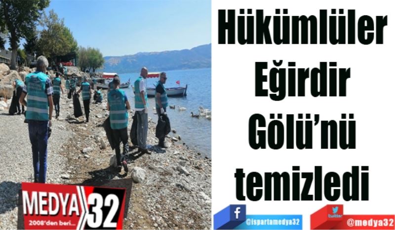 Yükümlüler 
Eğirdir 
Gölü’nü 
temizledi 
