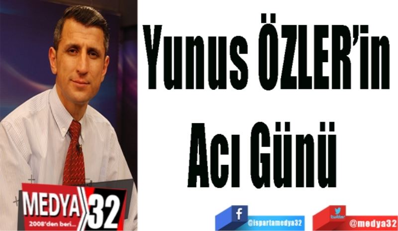 Yunus ÖZLER’in
Acı Günü 
