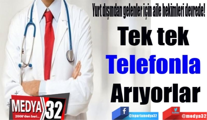 Yurt dışından gelenler için aile hekimleri devrede! 
Tek tek 
Telefonla 
Arıyorlar
