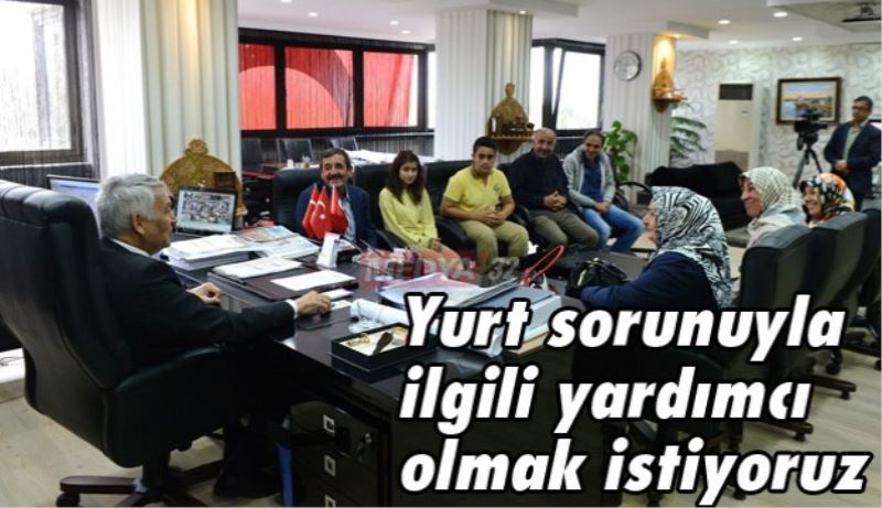 Yurt sorunuyla ilgili yardımcı olmak istiyoruz