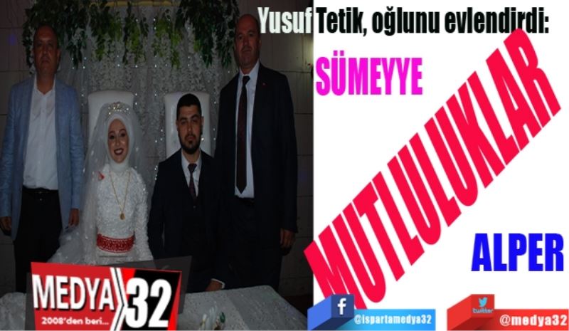 Yusuf Tetik, oğlunu evlendirdi: 
MUTLULUKLAR… 
