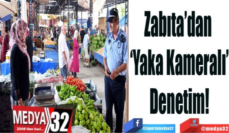 Zabıta’dan 
‘Yaka Kameralı’
Denetim!
