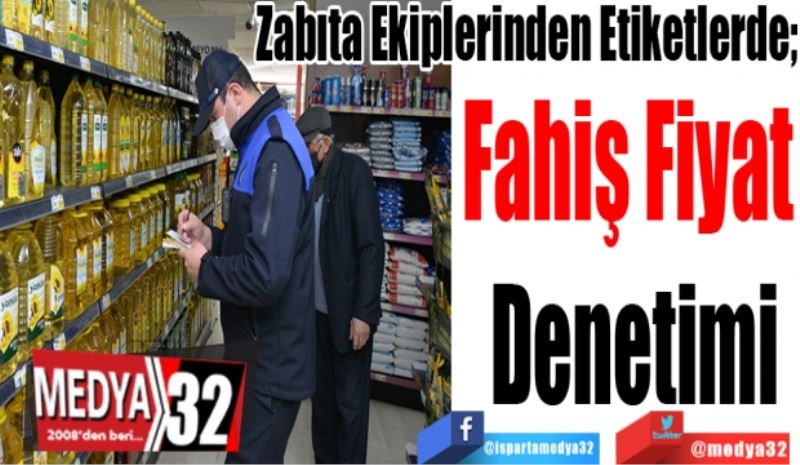 Zabıta Ekiplerinden Etiketlerde; 
Fahiş Fiyat 
Denetimi 
