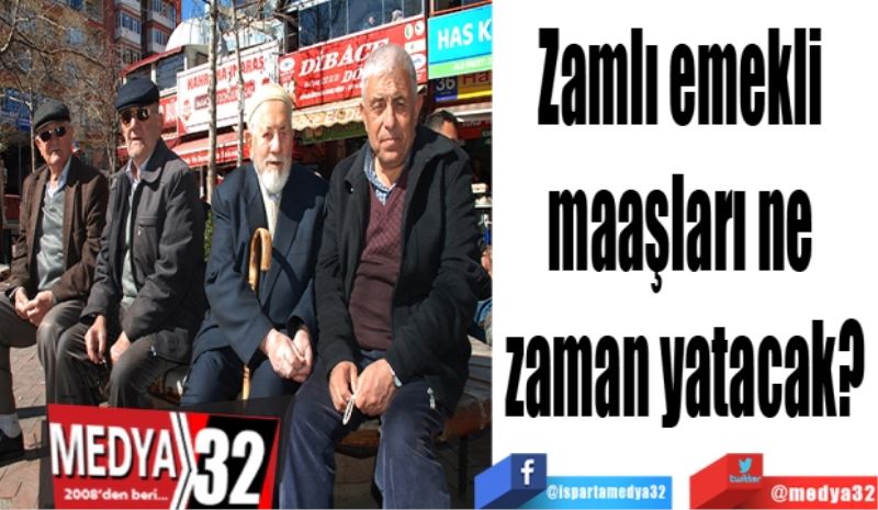 Zamlı emekli 
maaşları ne 
zaman yatacak?
