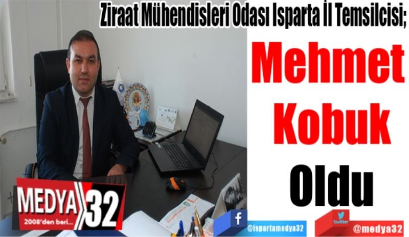 Ziraat Mühendisleri Odası Isparta İl Temsilcisi; 
Mehmet 
Kobuk
Oldu 
