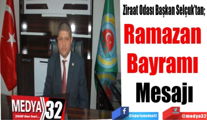 
Ziraat Odası Başkan Selçuk’tan; 
Ramazan 
Bayramı 
Mesajı
