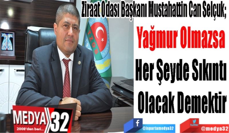 Ziraat Odası Başkanı Mustahattin Can Selçuk; 
Yağmur Olmazsa 
Her Şeyde Sıkıntı 
Olacak Demektir
