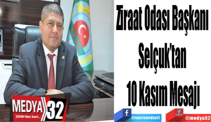 Ziraat Odası Başkanı 
Selçuk’tan 
10 Kasım Mesajı
