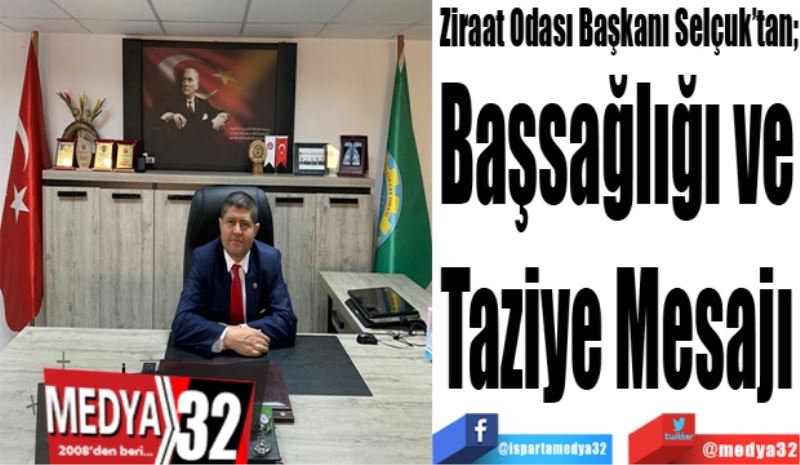 Ziraat Odası Başkanı Selçuk’tan
Başsağlığı ve
Taziye Mesajı
