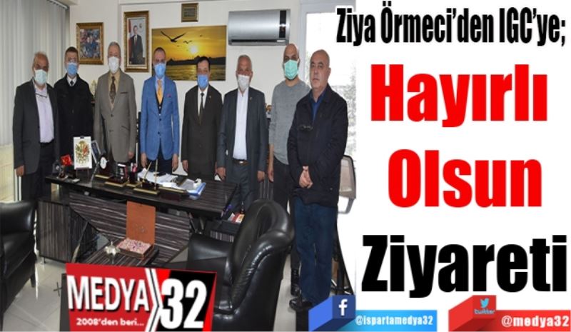 Ziya Örmeci’den IGC’ye; 
Hayırlı 
Olsun
Ziyareti
