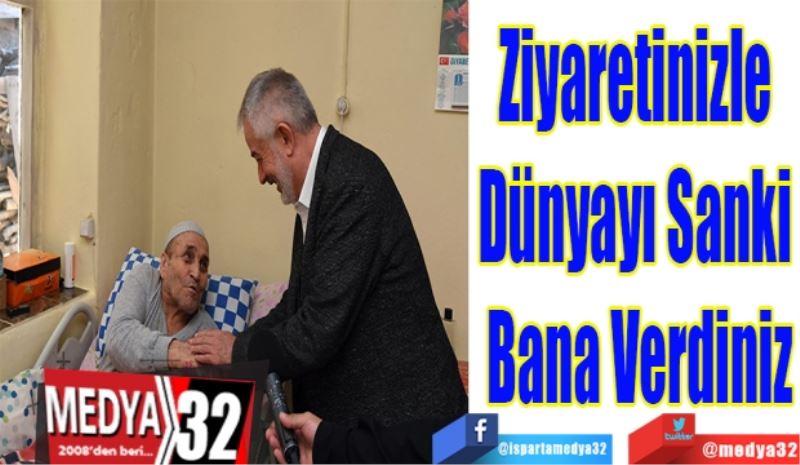 Ziyaretinizle 
Dünyayı Sanki 
Bana Verdiniz 
