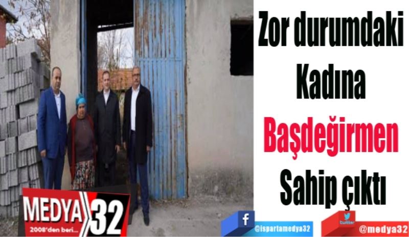 Zor durumdaki 
Kadına 
Başdeğirmen 
Sahip çıktı
