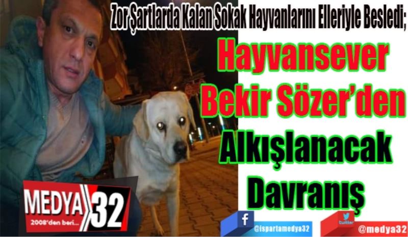 Zor Şartlarda Kalan Sokak Hayvanlarını Elleriyle Besledi; 
Hayvansever 
Bekir Sözer’den 
Alkışlanacak
Davranış 
