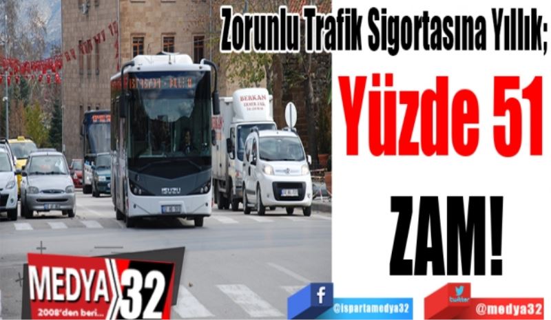 Zorunlu Trafik Sigortasına Yıllık; 
Yüzde 51 
ZAM!
