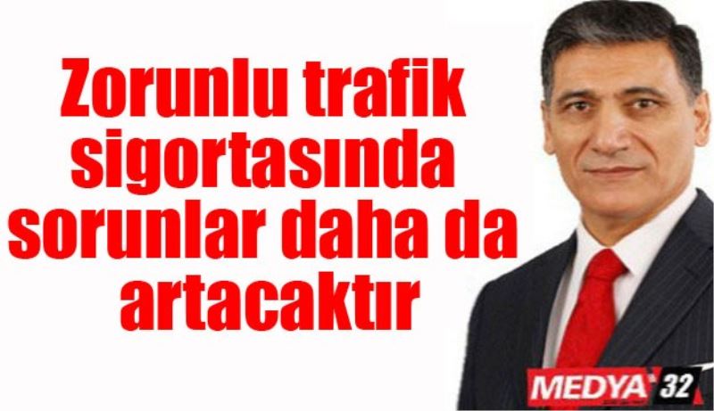 Zorunlu trafik sigortasında sorunlar daha da artacaktır