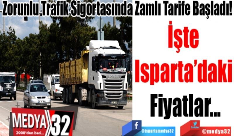 Zorunlu Trafik Sigortasında Zamlı Tarife Başladı! 
İşte 
Isparta’daki 
Fiyatlar... 
